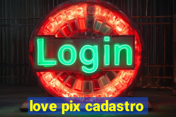 love pix cadastro