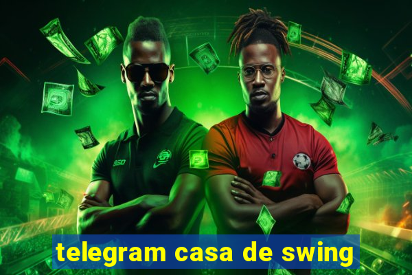 telegram casa de swing