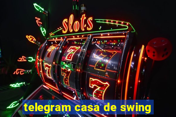 telegram casa de swing