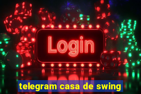 telegram casa de swing