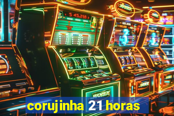 corujinha 21 horas