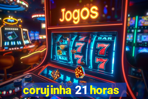 corujinha 21 horas