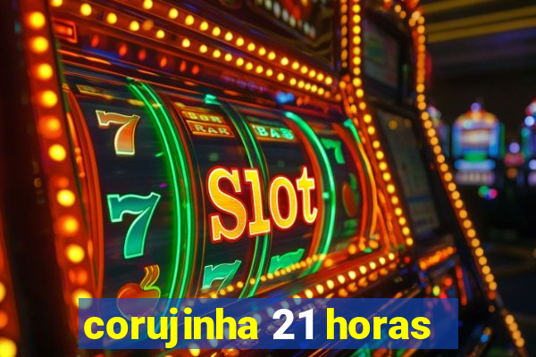 corujinha 21 horas