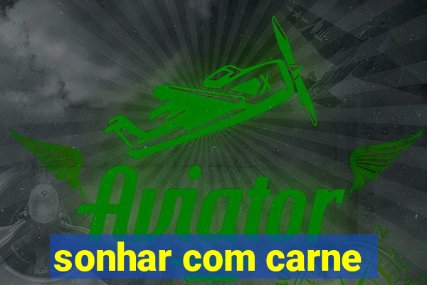 sonhar com carne