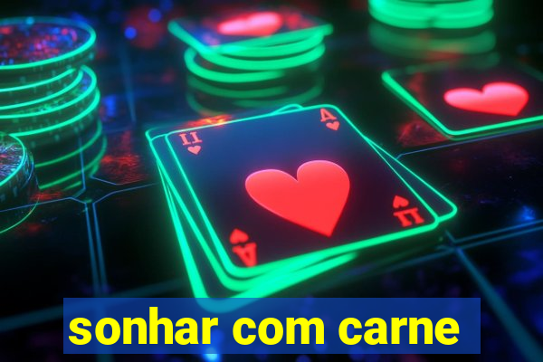 sonhar com carne