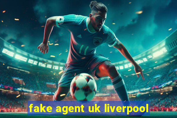 fake agent uk liverpool