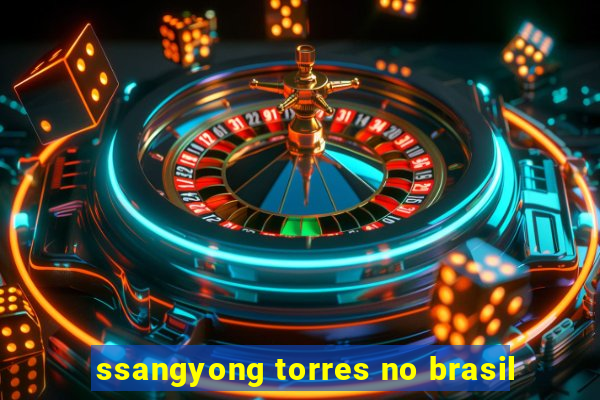 ssangyong torres no brasil