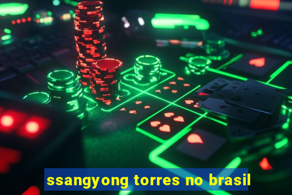 ssangyong torres no brasil