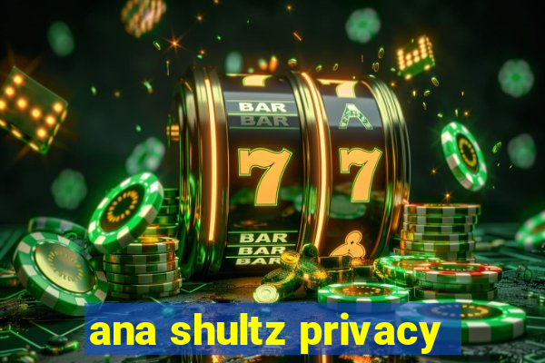 ana shultz privacy