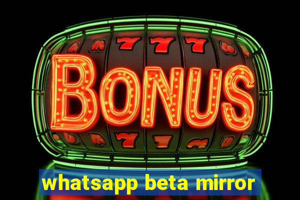 whatsapp beta mirror