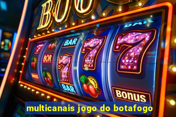 multicanais jogo do botafogo