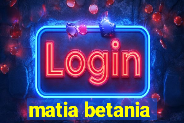 matia betania