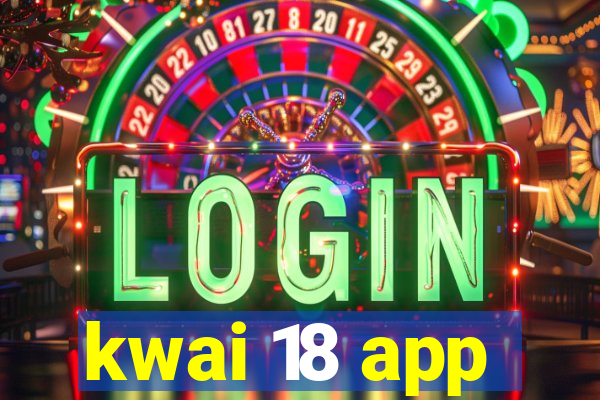 kwai 18 app