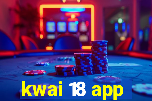 kwai 18 app