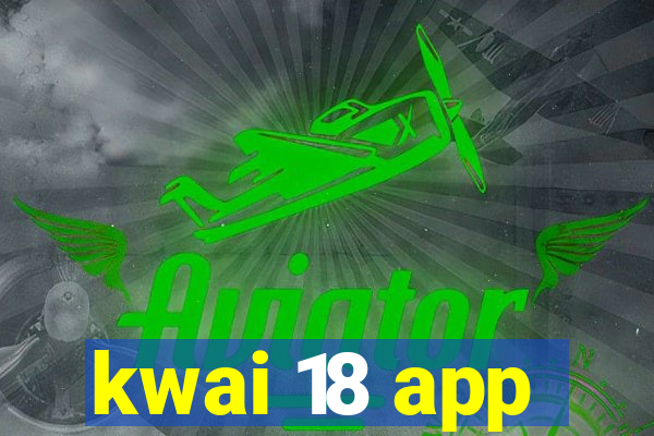 kwai 18 app