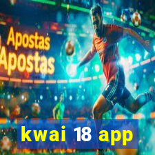 kwai 18 app