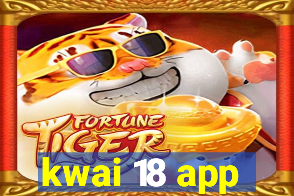 kwai 18 app