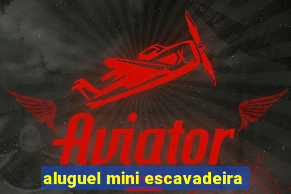 aluguel mini escavadeira