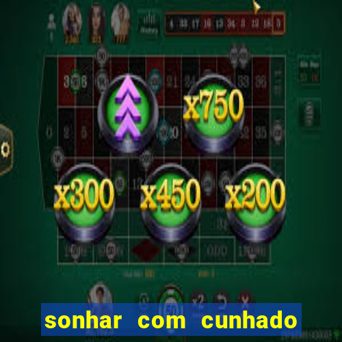 sonhar com cunhado no jogo do bicho