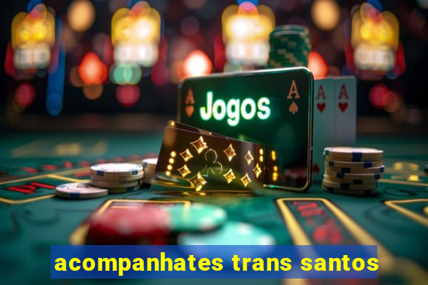 acompanhates trans santos