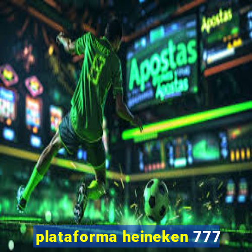 plataforma heineken 777