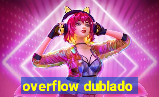 overflow dublado