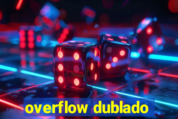 overflow dublado