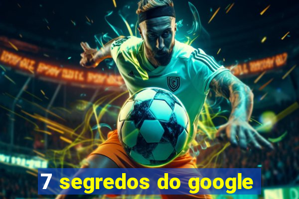 7 segredos do google