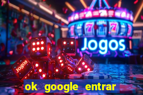 ok google entrar no jogo de c****