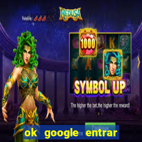 ok google entrar no jogo de c****