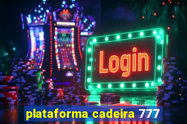 plataforma cadeira 777