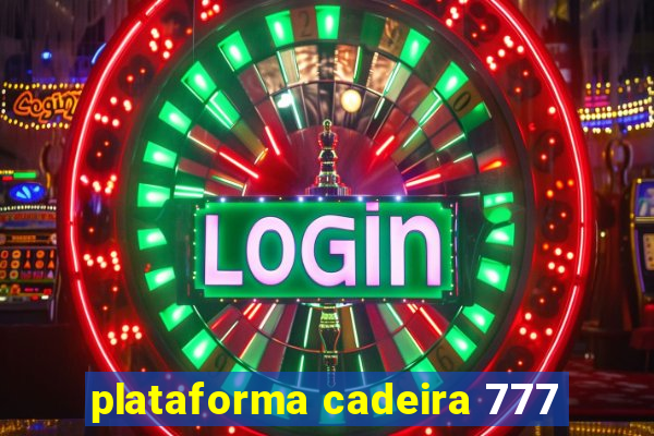 plataforma cadeira 777