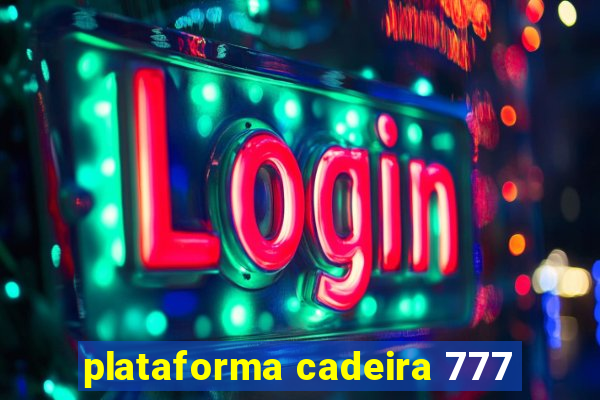 plataforma cadeira 777