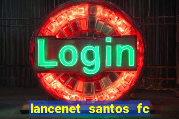 lancenet santos fc ultimas noticias