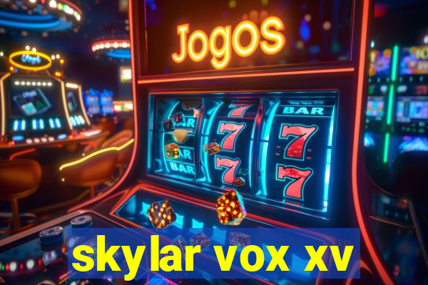 skylar vox xv