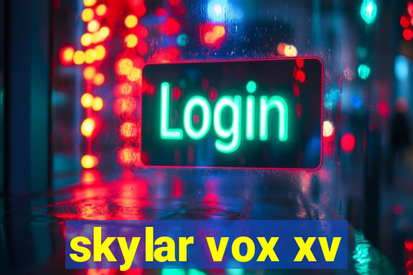 skylar vox xv