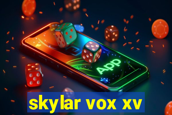 skylar vox xv