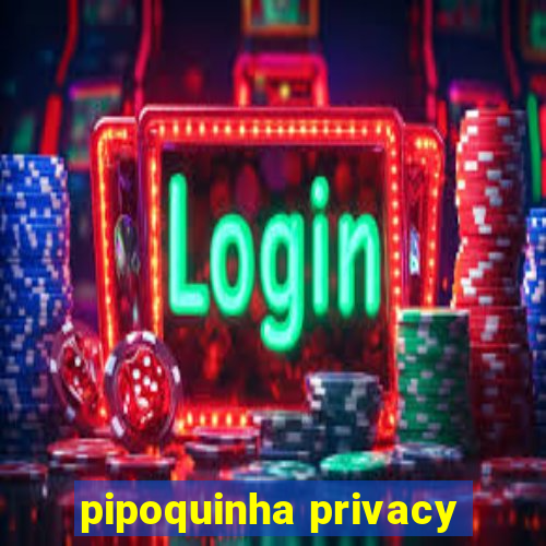 pipoquinha privacy