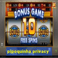 pipoquinha privacy