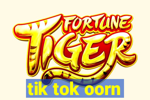 tik tok oorn