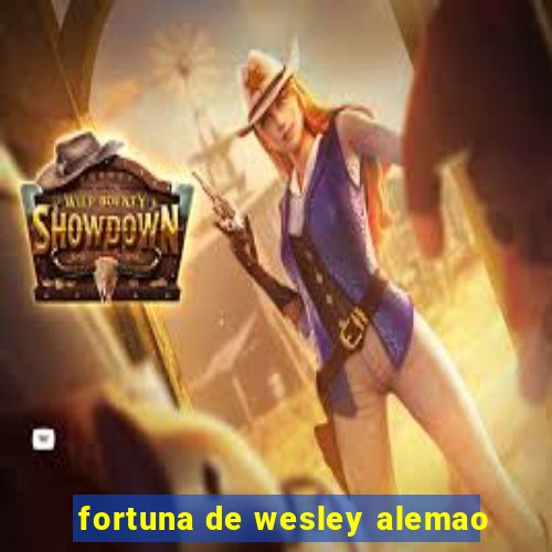 fortuna de wesley alemao