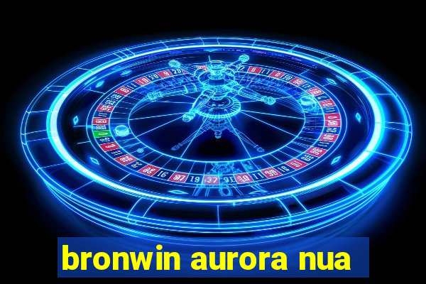 bronwin aurora nua