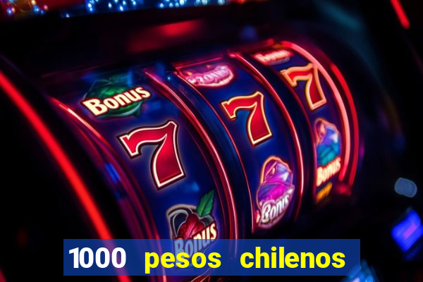 1000 pesos chilenos em reais