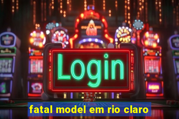 fatal model em rio claro