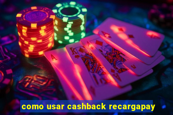 como usar cashback recargapay