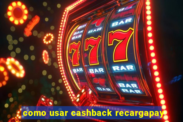 como usar cashback recargapay