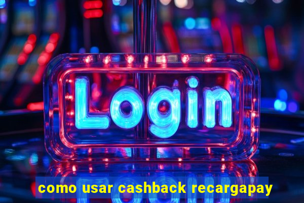 como usar cashback recargapay