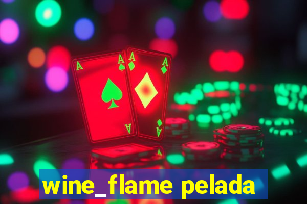 wine_flame pelada