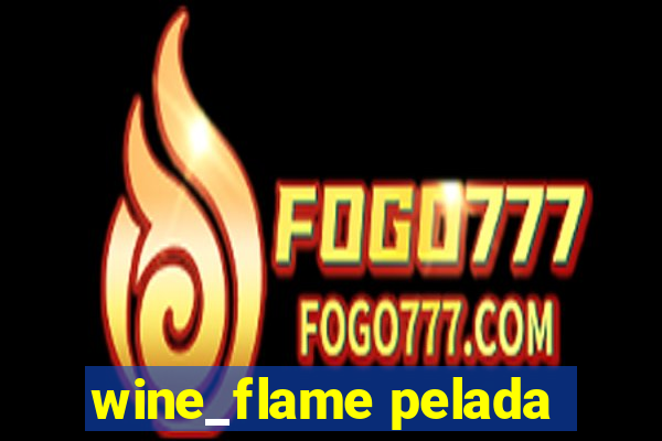 wine_flame pelada