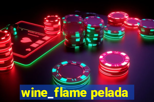 wine_flame pelada